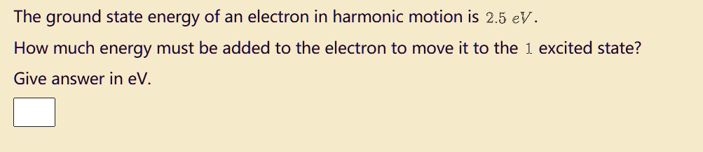 SOLVED: The ground state energy of an electron in harmonic motion is 2. ...