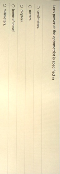 lens power at the optometrist is specified in o centimeters o meters o diopters o none of these o millimeters 30838