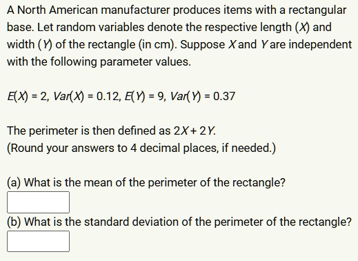 a north american manufacturer produces items with a rectangular base let random variables denote the respective length xy x and y are independent with the following parameter values ex2varx0 94698
