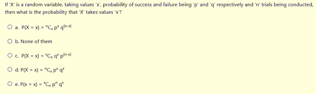 Solved If X Is Random Variable Taking Values Probability Of Success And Failure Being And 9 Respectively And N Trials Being Conducted Then What Is The Probability That X Takes Values X P X