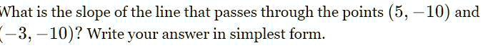 What is the slope of the line that passes through the points ((5, -10)) and ((-3, -10))? Write your answer in simplest form.