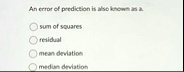 an error of prediction is also known as a sum of squares residual mean deviation median deviation 89585