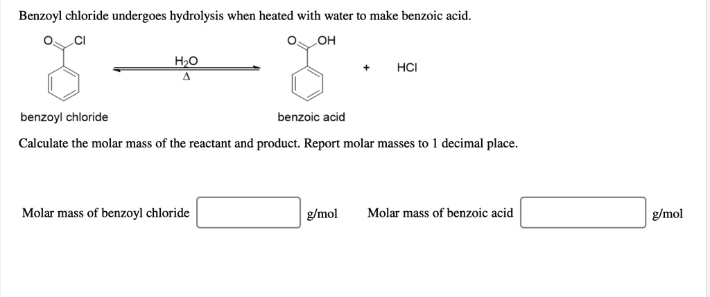 SOLVED: Benzoyl chloride undergoes hydrolysis when heated with water to