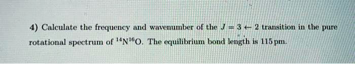 4) Calculate the frequency and wavenumber of the J = 3 ←2 transition in ...