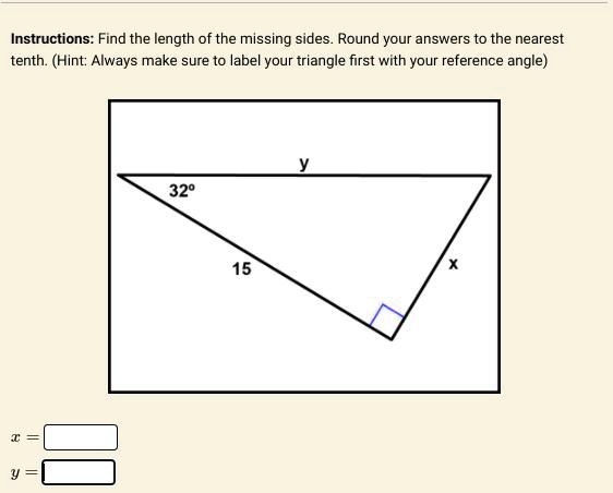 Instructions: Find the length of the missing sides. Round your answers