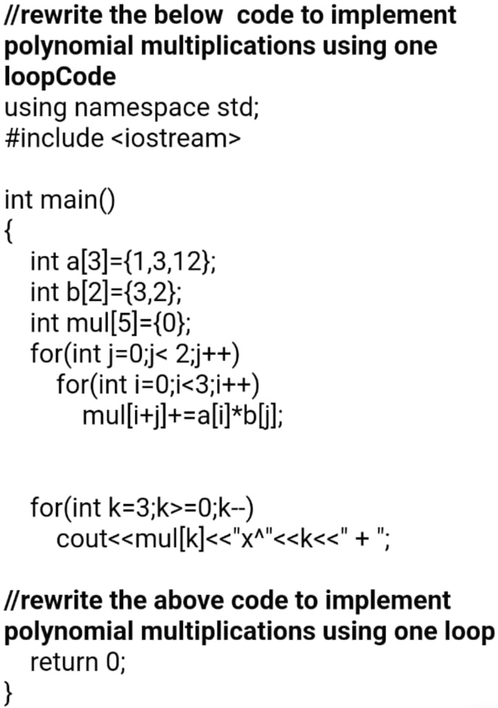 rewrite the below code to implement polynomial multiplications using one loopcode using namespace std include iostream int main int a31312 int b232 int mul50 forint j0j 2j forint i0i3i mulij 10228
