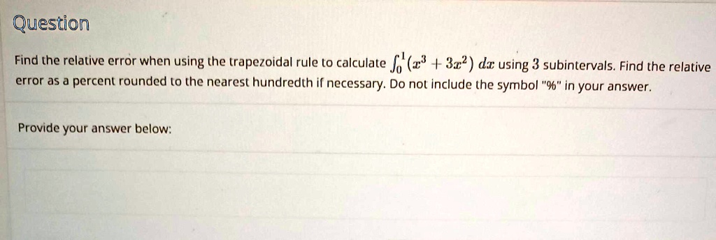 Find the relative error when using the trapezoidal rule to calculate ∫0^1 (x^3 + 3x^2) dx using 3 subintervals. Find the relative error as a percent rounded to the nearest hundredth if necessary. Do not include the symbol "%" in your answer.
