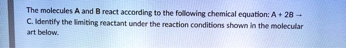 The molecules A and B react according to the following chemical ...