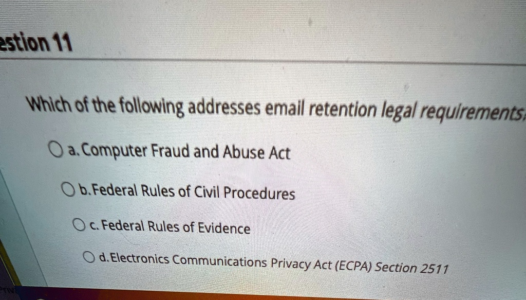 estion 11 which of the following addresses email retention legal requirements a computer fraud and abuse act b federal rules of civil procedures c federal rules of evidence d electronics com 04603