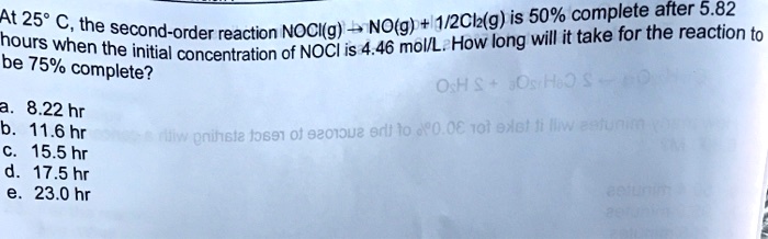 Solved At 258 C The No G 1 2ch G Is 50 Completetheteeactior Hours Second Order Reaction Noclg When How Long Will It Take For The Reaction To The Initial Concentration Of Noci Is 4 46