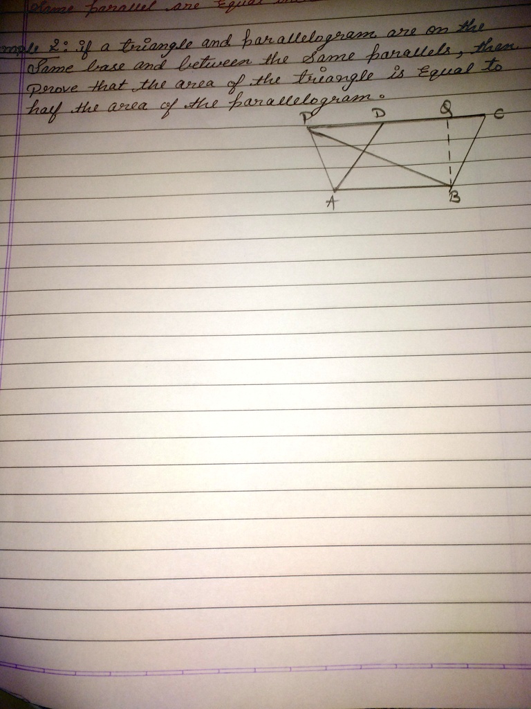 Example 2: If a triangle and parallelogram are on the same base and between the same parallels, then prove that the area of the triangle is equal to half the area of the parallelogram.
