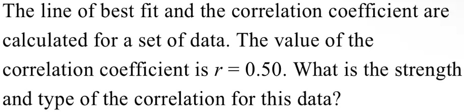 SOLVED: The line of best fit and the correlation coefficient are ...