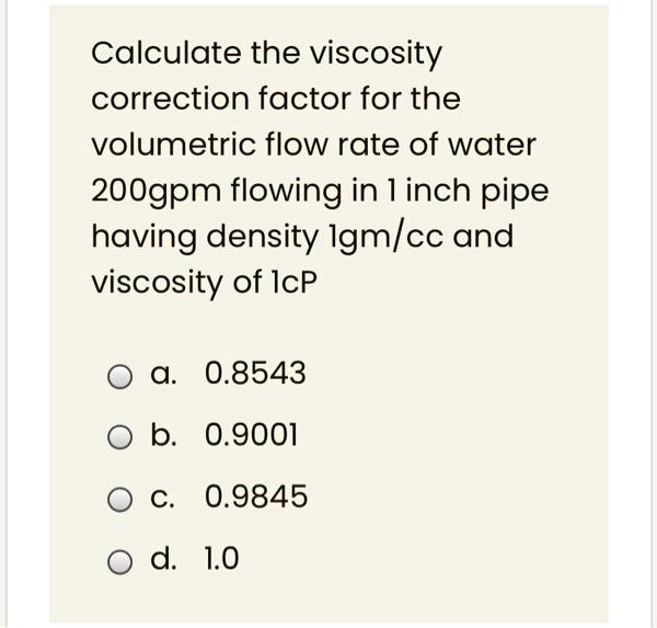 SOLVED Calculate the viscosity correction factor for the volumetric