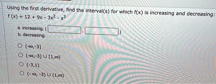 using the first derivative find the intervals for which fx is x 12 9x 3x2  increasing and decreasing increasing decreasing 6o 3 09 3 u 100 31 0 3 u 100 08956