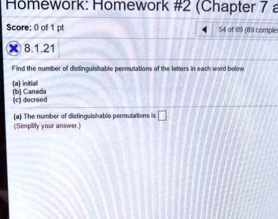 nomework homework 2 chapter 7 score 0 of 54 0f 89 89 comple 8121 find the number of distinguishable permutations of the letters in each word below initial b canada c decreed a the number of  39065
