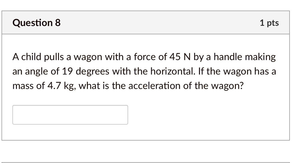 SOLVED: Question 8 1 pts A child pulls a wagon with a force of 45 N by ...