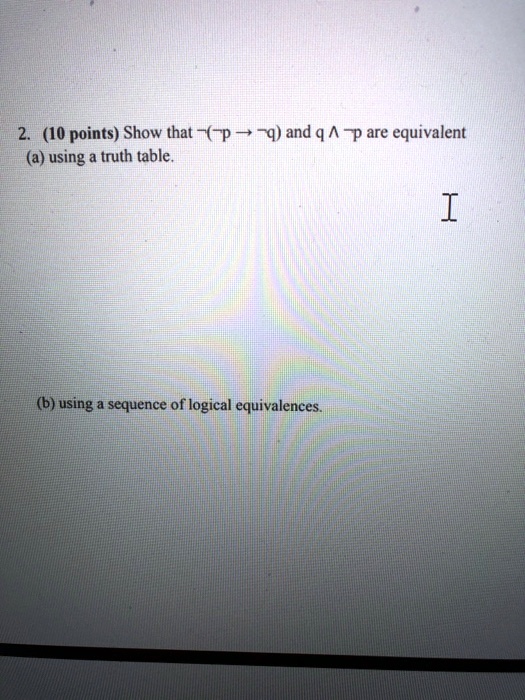 Solved 10 Points Show That P 9 And Q P Are Equivalent A Using A Truth Table B