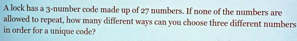 alock has a 3 number code made up of 27 numbers ifnone of the numbers ...