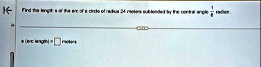 find the length s of the arc of a circle of radius 24 meters subtended by the central angle frac18 radian s arc length box meters 37293