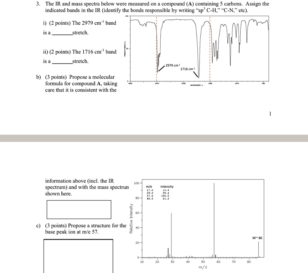 3 the ir and mass spectra below were measured on a compound a containing 5 carbons assign the indicated bands in the ir identify the bonds responsible by writing sp3 c h c n etc i 2 points t 59871