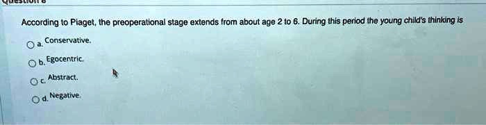 SOLVED According to Piaget the preoperational stage extends from