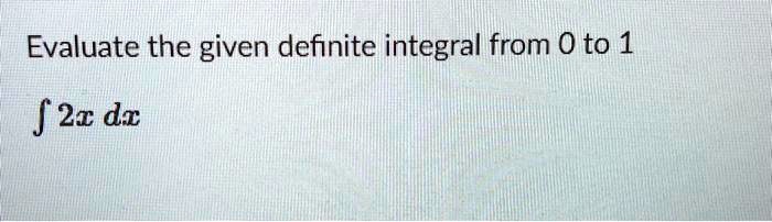Evaluate the given definite integral from 0 to 1
∫ 2x   dx