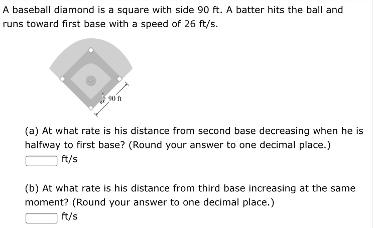 A baseball diamond is a square with side 90 ft. A batter hits the