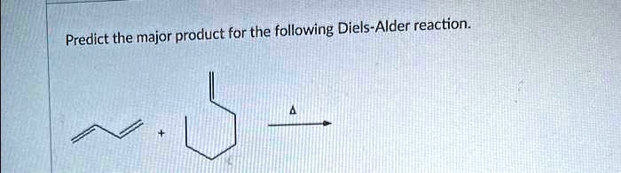 Solved Predict The Major Product For The Following Diels Alder Reaction 7812