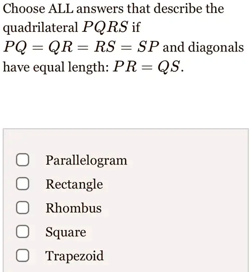 Solved Choose All Answers That Describe The Quadrilateral Pqrs If Pq Qr Rs Sp And 3767