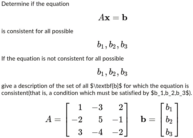 SOLVED: Determine If The Equation Ax = B Is Consistent For All Possible ...