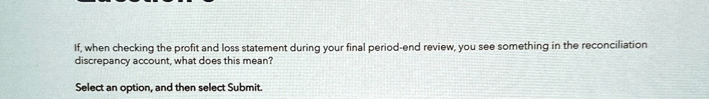 If, when checking the profit and loss statement during your final ...