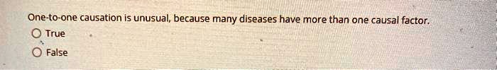 One-to-one causation is unusual, because many diseases have more than one causal factor.
True
False