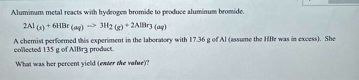 SOLVED: Aluminum metal reacts with hydrogen bromide to produce aluminum ...