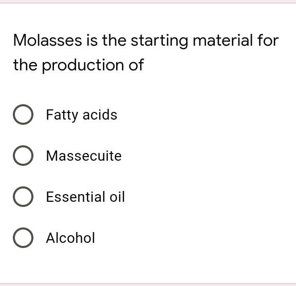 SOLVED Molasses is the starting material for the production of Fatty