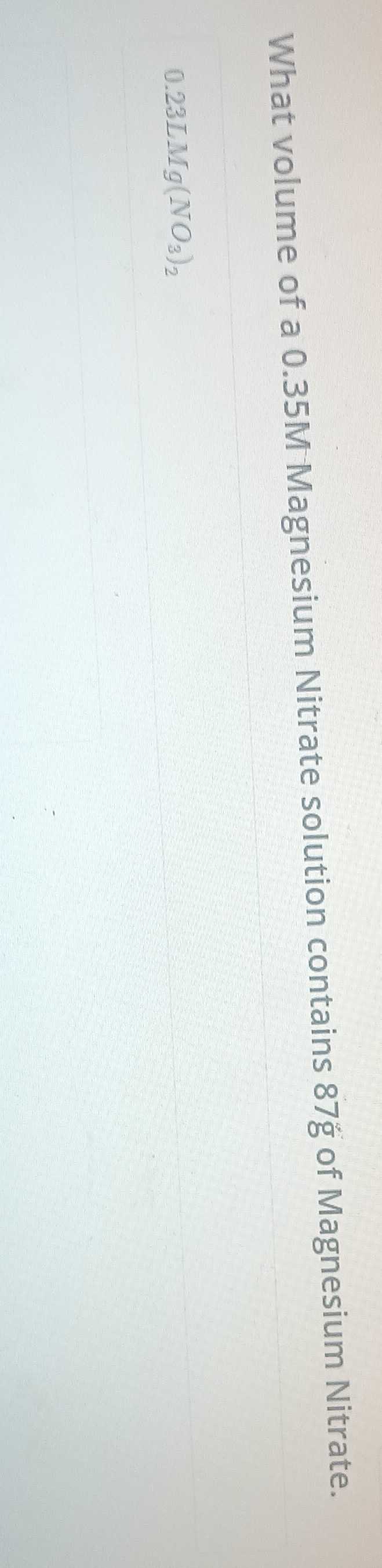 SOLVED: What volume of a 0.35 M Magnesium Nitrate solution contains 87 ...