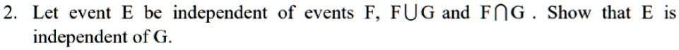 let event e be independent of events ffcup g and fcap g show that e is independent of g 2 let event e be independent of events f fug and fng show that e is independent of g 32753