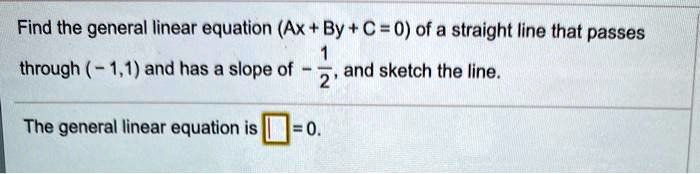 find the general linear equation ax by c 0 of a straight line that ...