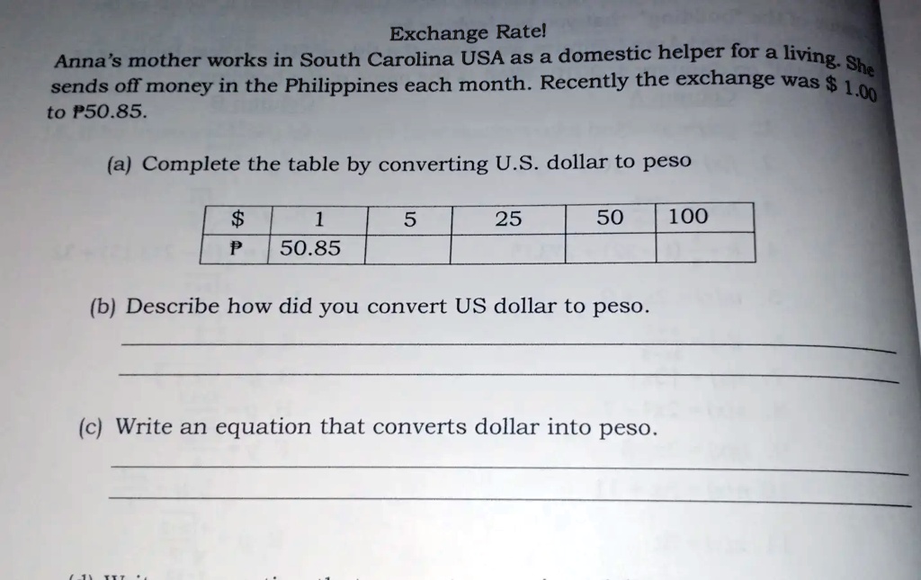 SOLVED: Text: Exchange Rate Anna's mother works in South Carolina, USA, as  a domestic helper for a living. She sends money to the Philippines each  month. Recently, the exchange rate was 1.00