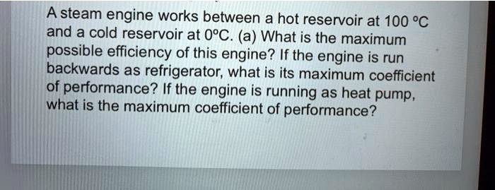 SOLVED: A steam engine works between a hot reservoir at 100Â°C and a ...