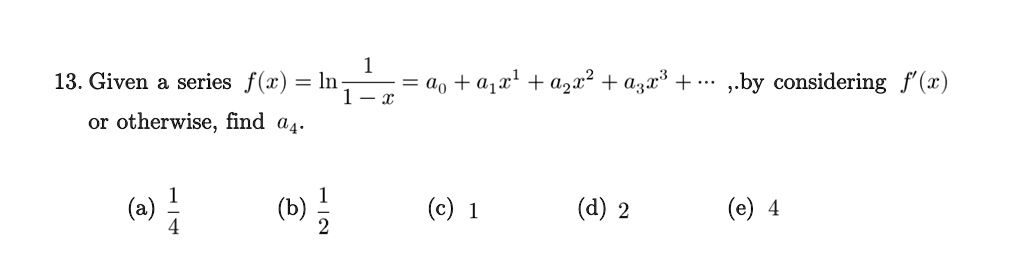 given a series fxln11 xa0a1x1a2x2a3x3cdotsby considering fx or otherwise find a4 a 14 b 12 c 1 d 2 e 4 97537