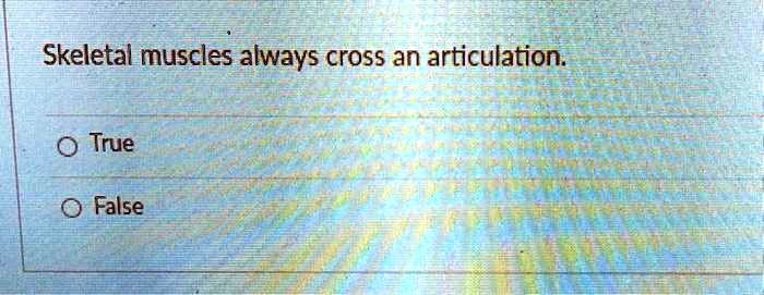 Skeletal muscles always cross an articulation.
True
False
