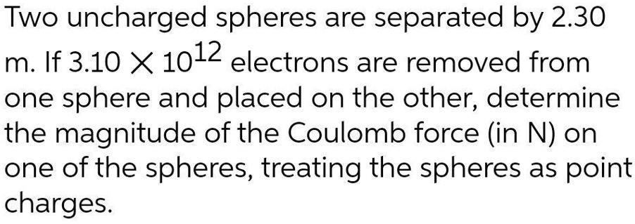 Two Uncharged Spheres Are Separated By 230 M If 310 10l2 Electrons Are ...