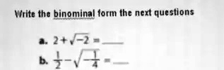 Write the binomial form the next questions
a. 2 + √(-2) =
b. (1)/(2) - √(-(1)/(4)) =
