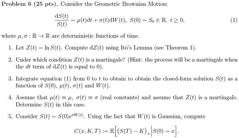 Solved Problem 6 25 Pts Consider The Geometric Brownian Motion Ds T P T Dt O T Dw T S 0 So A R T 2 0 S T Where 0 R 5 R Are Deterministic