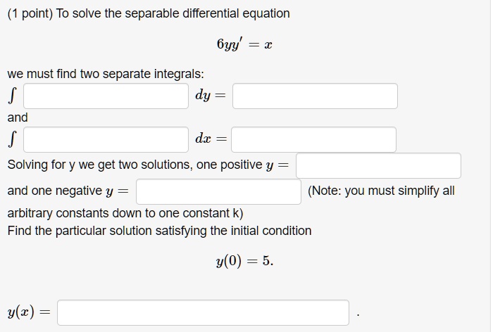Positive Differential (1 point) To solve the separable differential equation 6yy' = x we must ...