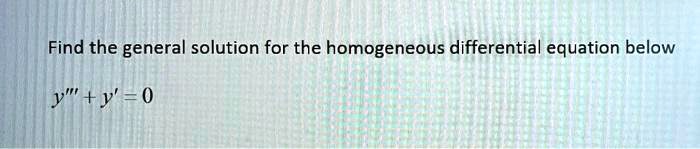 Find the general solution for the homogeneous differential equation below
y”' + y' = 0