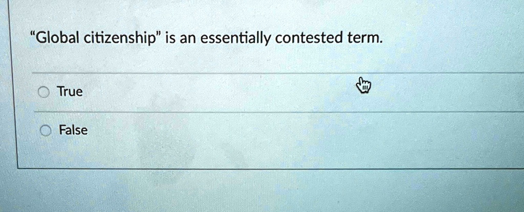"Global citizenship" is an essentially contested term.

? True

? False