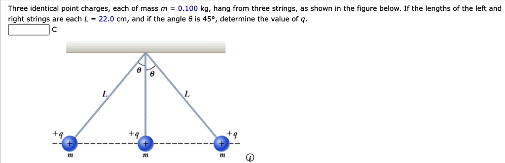 SOLVED: Three identical point charges, each of mass m = 0.100 kg, hang ...