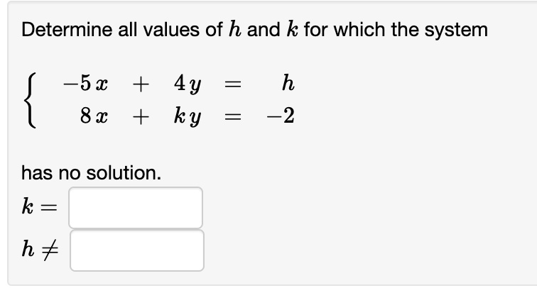 Solved Determine All Values Of H And K For Which The System 5x 4 Y I 8 X K Y H 2 Has No