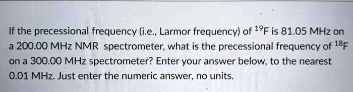 SOLVED: If The Precessional Frequency (i.e, Larmor Frequency) Of 19F Is ...